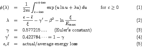 \begin{eqnarray}
\phi(\lambda) & = & \frac{1} {2 \pi i}\int^{c+i\infty}_{c-i\in...
...\epsilon , \bar{\epsilon} & = & \mbox{actual/average energy loss}
\end{eqnarray}